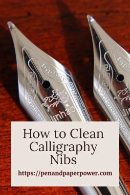 how to clean calligraphy nibs: exploring the history and artistry of calligraphy