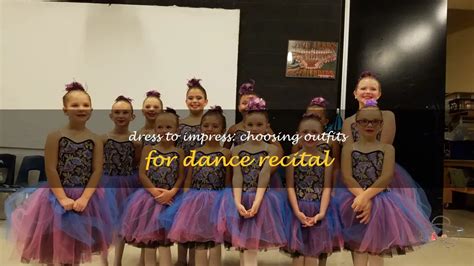 what to wear to a dance recital: choosing the right attire for a special evening